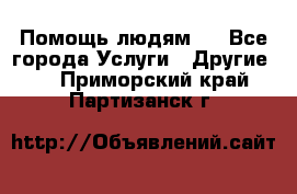 Помощь людям . - Все города Услуги » Другие   . Приморский край,Партизанск г.